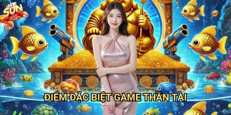 Bắn cá thần tài Sunwin - May mắn đến từng phát đạn 2 Điểm đặc biệt game thần tài