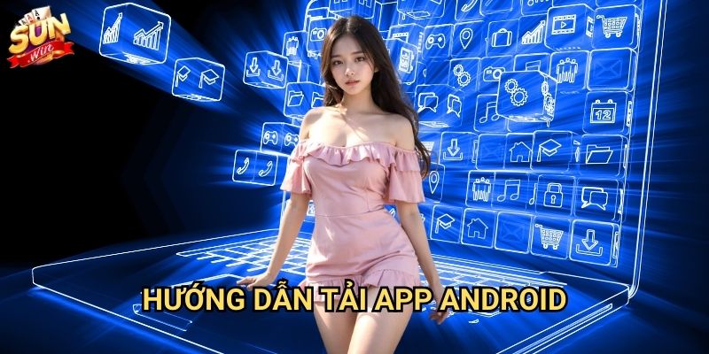 Tải app Sunwin - Ứng dụng cá cược tiện lợi 2 Hướng dẫn tải app Android
