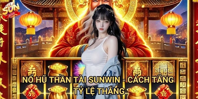 Nổ hũ thần tài Sunwin - Vận may cùng thần tài 3 Nổ hũ thần tài Sunwin - Cách tăng tỷ lệ thắng