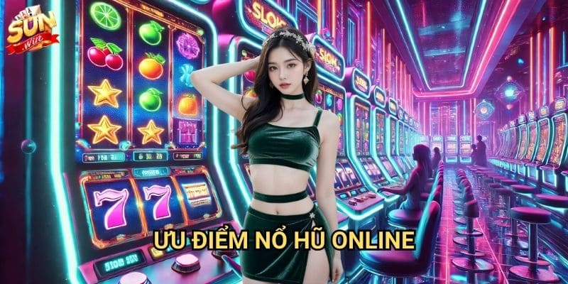Nổ trực tuyến Sunwin - Trải nghiệm slot game đỉnh cao 2 Ưu điểm nổ hũ online